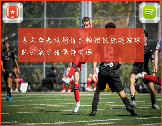考文垂老板期待兰帕德执教英超球队并表示将保持沟通