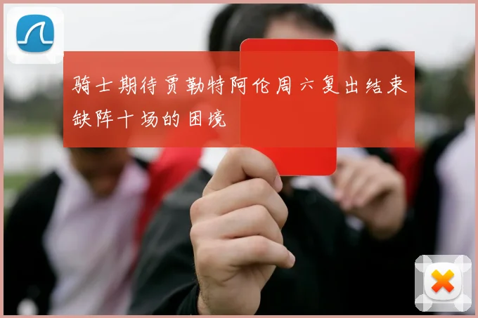 骑士期待贾勒特阿伦周六复出结束缺阵十场的困境